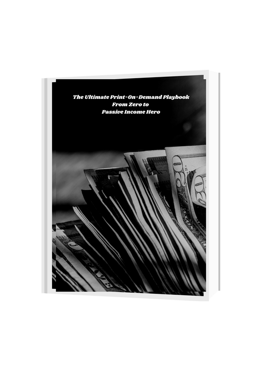 The Ultimate Print-On-Demand Playbook: From Zero to Passive Income Hero